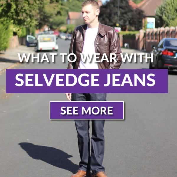 What To Wear With Selvedge Jeans