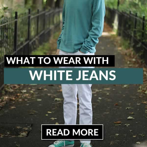 What To Wear With White Jeans - Men's Outfit Guide