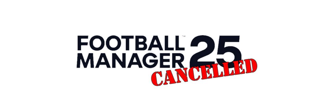 Football Manager 2025 Officially Cancelled