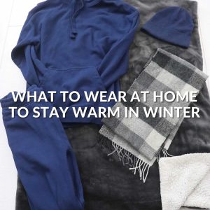 What To Wear To Stay Warm At Home
