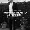 What To Wear To A Funeral For Men – Funeral Attire & How To Dress Appropriately